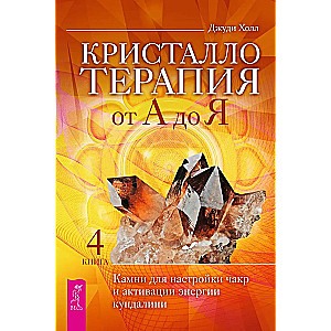 Terapia kryształami od A do Z. Kamienie do strojenia czakr i aktywacji energii kundalini. Książka 4