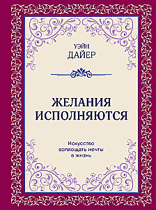 Желания исполняются. Искусство воплощать мечты в жизнь