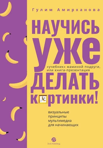 Научись уже делать картинки! «Учебник» маминой подруги, или Книга-презентация. Визуальные принципы мультимедиа для начинающих