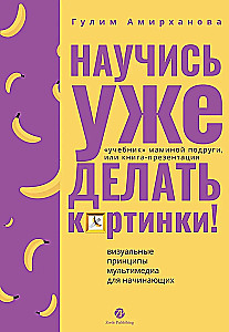 Научись уже делать картинки! «Учебник» маминой подруги, или Книга-презентация. Визуальные принципы мультимедиа для начинающих