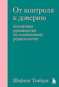 От контроля к доверию. Пошаговое руководство по осознанному родительству