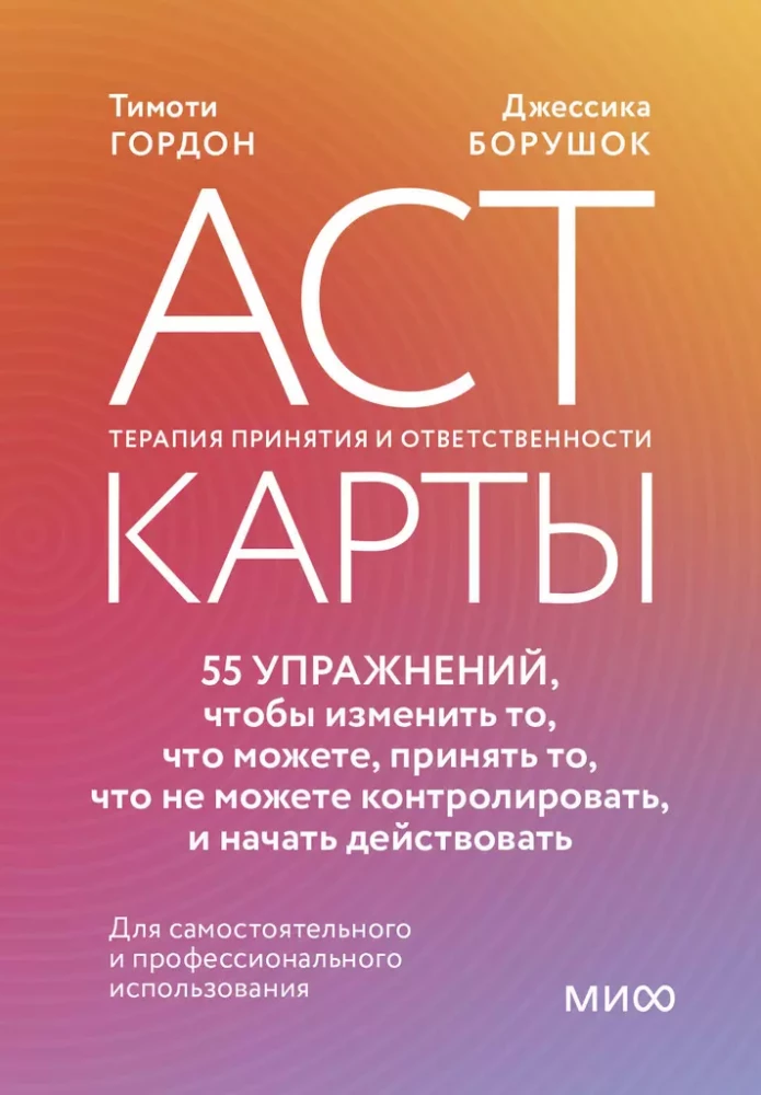 ACT-карты. 55 упражнений, чтобы изменить то, что можете, принять то, что не можете контролировать, и начать действовать