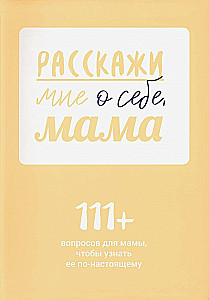 Расскажи мне о себе, мама. 111+ вопросов для мамы, чтобы узнать ее по-настоящему