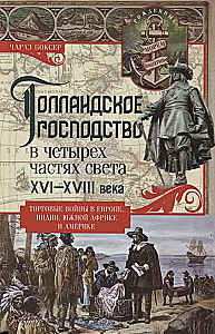 Голландское господство в четырех частях света XVI-XVIII века. Торговые войны в Европе, Индии, Южной Африке и Америке