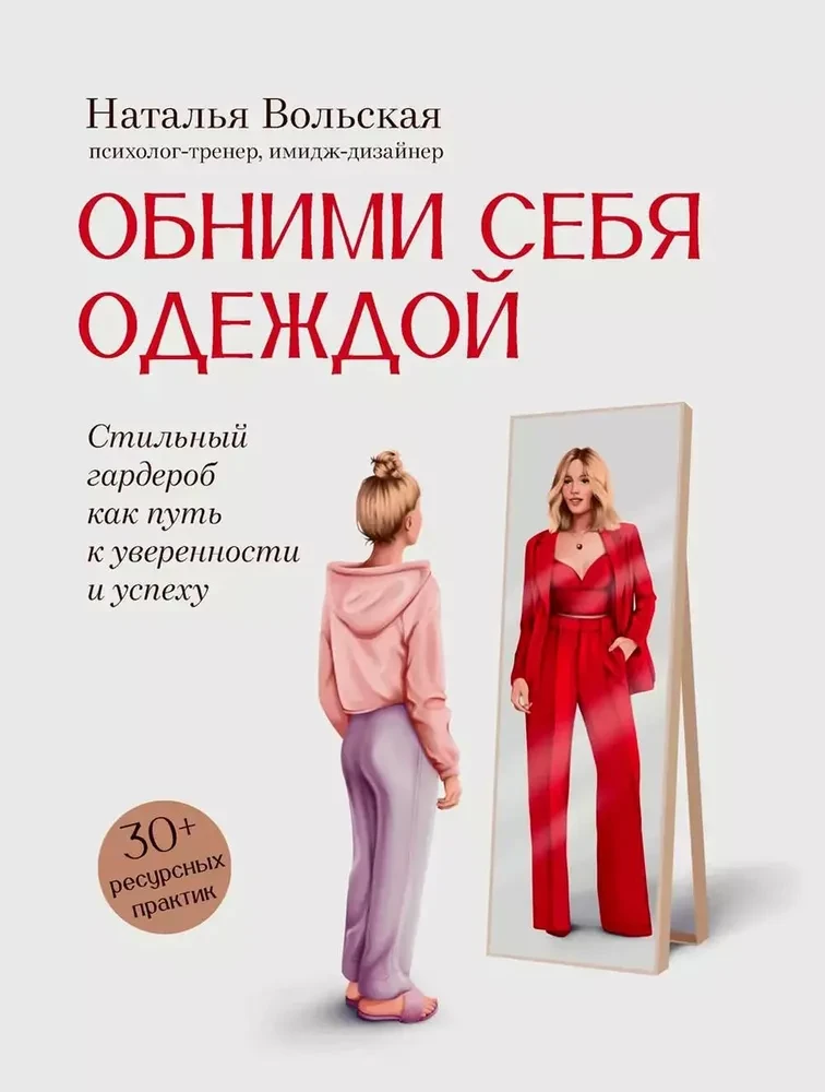 Обними себя одеждой: стильный гардероб как путь к уверенности и успеху: 30+ ресурсных практик