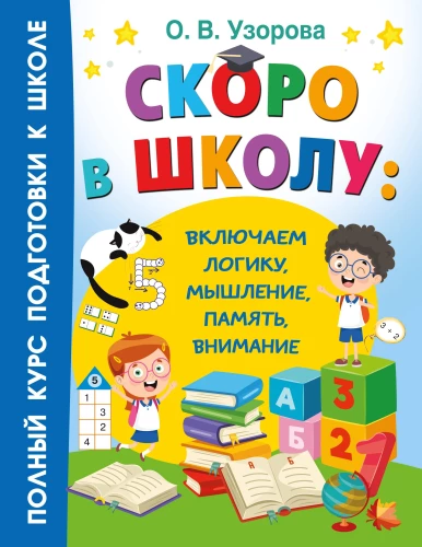 Скоро в школу. Включаем логику, мышление, память, внимание