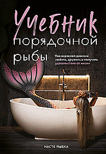 Учебник порядочной рыбы. Как взрослой девочке любить, дружить и получать удовольствие от жизни