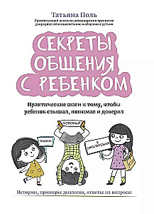 Секреты общения с ребенком. Практические шаги к тому, чтобы ребенок слышал, понимал и доверял