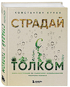 Страдай с толком. Книга-инструкция по грамотному использованию ресурсов психики