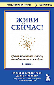 Живи сейчас! Уроки жизни от людей, которые видели смерть