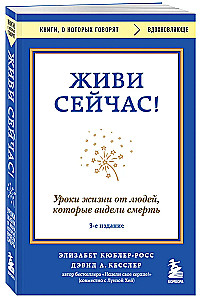 Живи сейчас! Уроки жизни от людей, которые видели смерть