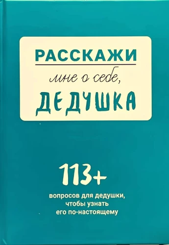 Расскажи мне о себе, дедушка. 113 вопросов для дедушки, чтобы узнать его по-настоящему