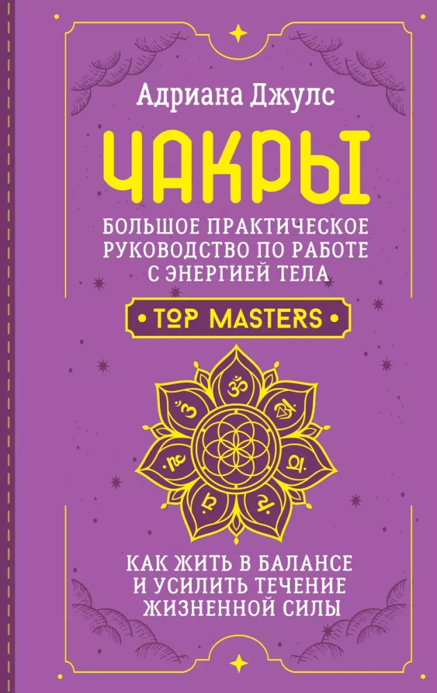 Чакры. Большое практическое руководство по работе с энергией тела. Как жить в балансе и усилить течение жизненной силы