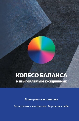 Колесо баланса. Невыгораемый ежедневник. Планировать и меняться без стресса и выгорания, бережно к себе