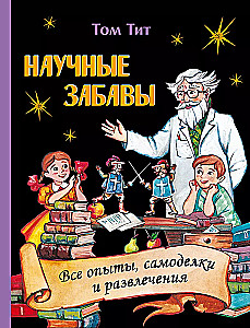 Naukowe zabawy. Wszystkie eksperymenty, samodzielne projekty i rozrywki