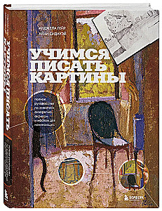 Учимся писать картины. Полное руководство по живописи акварелью, акрилом и маслом для начинающих