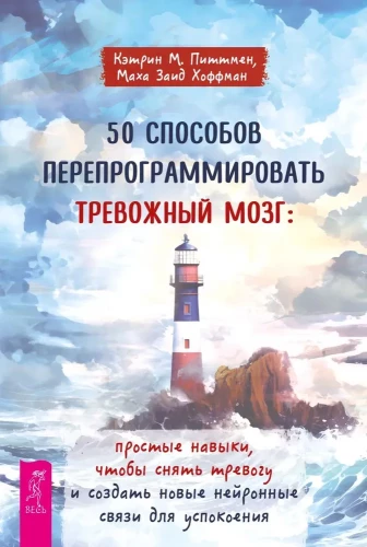 50 способов перепрограммировать тревожный мозг. Простые навыки, чтобы снять тревогу