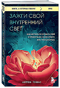 Зажги свой внутренний свет. Как научиться слушать себя и привлечь на свою орбиту всё, что захочешь