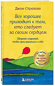 Все хорошее приходит к тем, кто следует за своим сердцем. Cборник озарений, чтобы прислушаться к себе