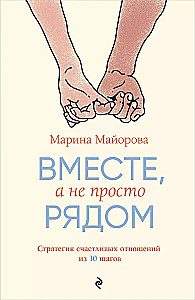 Вместе, а не просто рядом. Стратегия счастливых отношений из 10 шагов