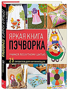 Яркая книга пэчворка. Учимся лоскутному шитью. 25 проектов для начинающих