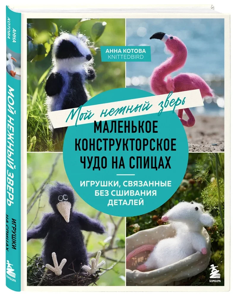 Мой нежный зверь. Маленькое конструкторское чудо на спицах. Игрушки, связанные без сшивания деталей