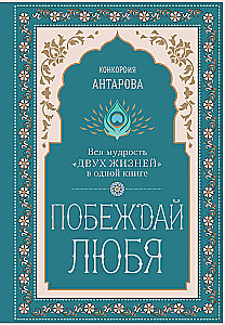 Побеждай любя.  Вся мудрость Двух жизней в одной книге