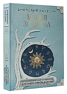 Магия зодиака. Астрологическая мудрость для любви, работы и семьи