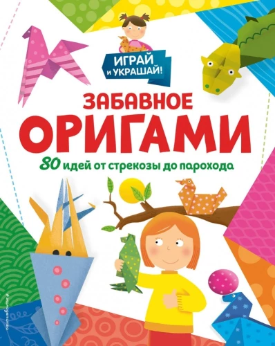 Забавное оригами. 80 идей от стрекозы до парохода