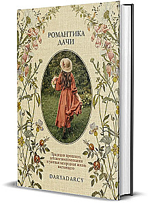 Романтика дачи. Традиции прошлого, детские воспоминания и уютная загородная жизнь настоящего