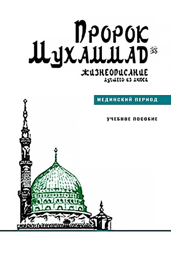 Пророк Мухаммад. Жизнеописание лучшего из людей. Мединский период. Учебное пособие