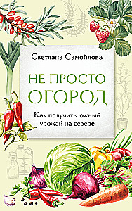 Не просто огород. Как получить южный урожай на севере