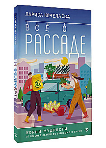 Все о рассаде. Корни мудрости. От выбора семян до высадки в грунт