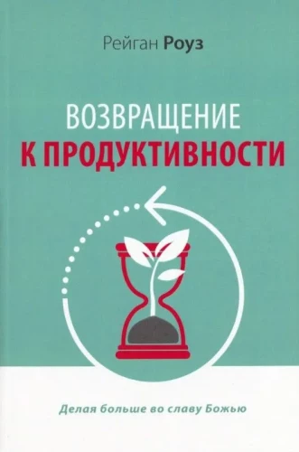 Возвращение к продуктивности. Делая больше во славу Божью