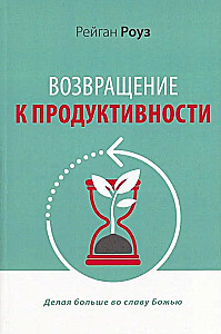 Возвращение к продуктивности. Делая больше во славу Божью