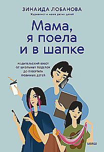 Мама, я поела и в шапке. Родительский квест от школьных поделок до пубертата любимых детей