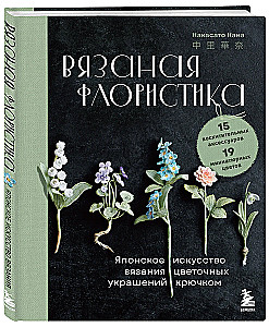 Вязаная флористика. Японское искусство вязания цветочных украшений крючком