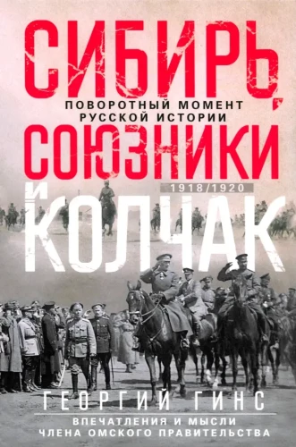 Сибирь, союзники и Колчак. Поворотный момент русской истории. 1918—1920 гг. Впечатления и мысли члена Омского правительства