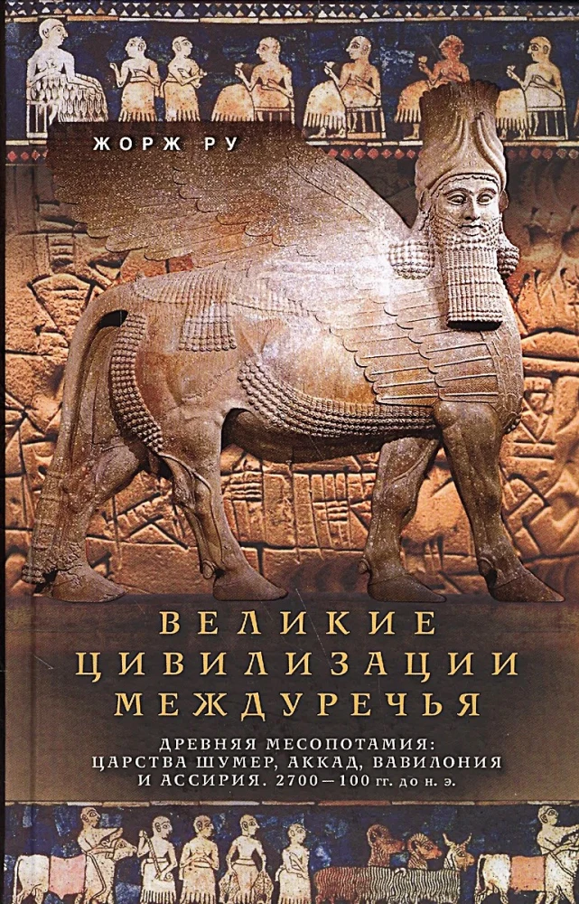 Великие цивилизации Междуречья. Древняя Месопотамия: царства Шумер, Аккад, Вавилония и Ассирия. 2700–100 гг. до н. э.