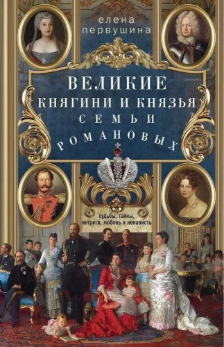 Великие княгини и князья семьи Романовых. Судьбы, тайны, интриги, любовь и ненависть…