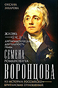 Жизнь и дипломатическая деятельность графа Семена Романовича Воронцова. Из истории российско-британских отношений